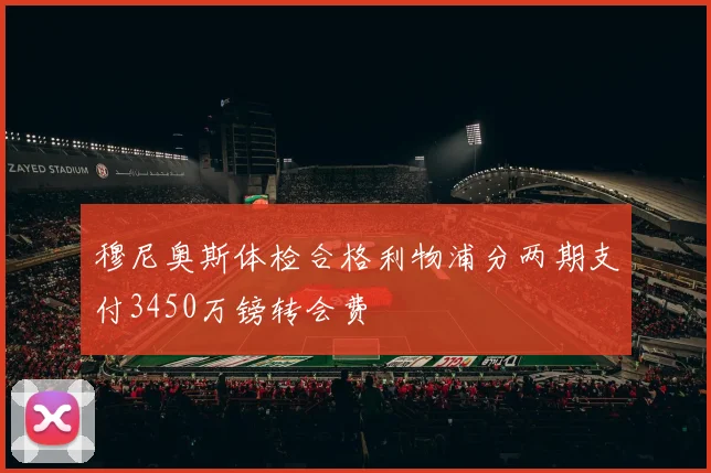 穆尼奥斯体检合格利物浦分两期支付3450万镑转会费