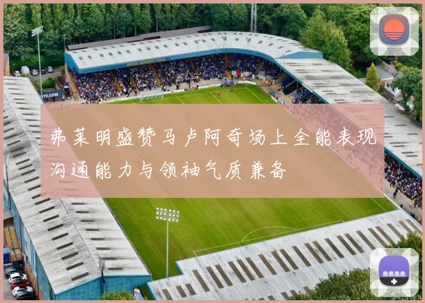 弗莱明盛赞马卢阿奇场上全能表现沟通能力与领袖气质兼备